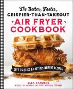 The Better, Faster, Crispier-Than-Takeout Air Fryer Cookbook de Ella Sanders