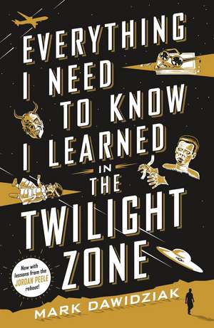 Everything I Need to Know I Learned in the Twilight Zone de Mark Dawidziak