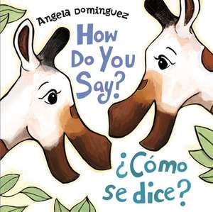 How Do You Say? / ¿Cómo Se Dice? (Spanish Bilingual) de Angela Dominguez