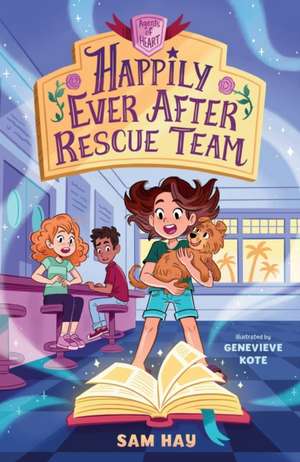 Happily Ever After Rescue Team: Agents of H.E.A.R.T. de Sam Hay