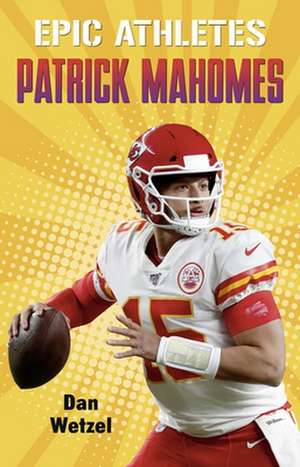 Epic Athletes: Patrick Mahomes de Dan Wetzel