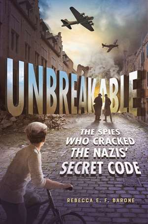 Unbreakable: The Spies Who Cracked the Nazis' Secret Code de Rebecca E F Barone