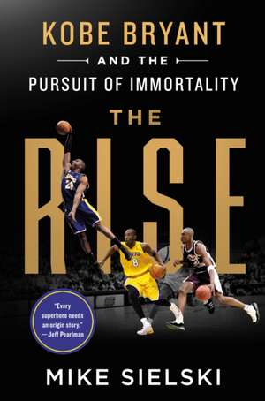 The Rise: Kobe Bryant and the Pursuit of Immortality de Mike Sielski