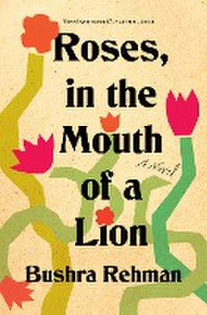 Roses, in the Mouth of a Lion de Bushra Rehman