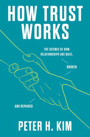 How Trust Works de Peter H Kim