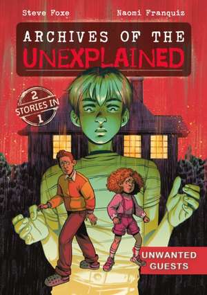 Archives of the Unexplained: Unwanted Guests de Steve Foxe