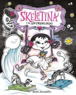 Skeletina Y El Entremundo / Skeletina and the In-Between World (Spanish Ed.) de Susie Jaramillo