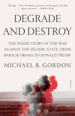 Degrade and Destroy de Michael R Gordon