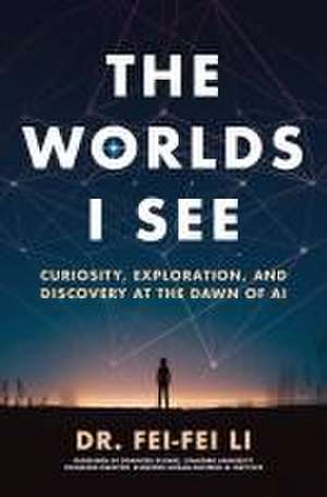 The Worlds I See de Fei-Fei Li