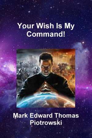 Your Wish Is My Command! de Mark Edward Thomas Piotrowski