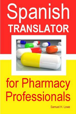 Spanish Translator for Pharmacy Professionals de Samuel H. Lowe