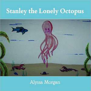 Stanley the Lonely Octopus de Alyssa Morgan