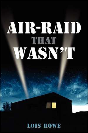 Air-Raid That Wasn't de Lois Rowe