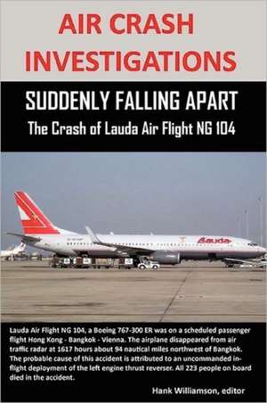 Air Crash Investigations: SUDDENLY FALLING APART The Crash of Lauda Air Flight NG 004 de Hank Williamson