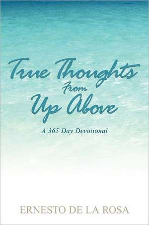True Thoughts from Up Above: A 365-Day Devotional de Ernesto De La Rosa