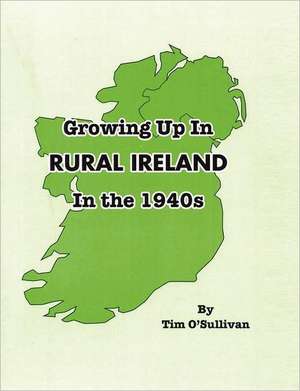 Growing Up in Rural Ireland in the 1940s de Tim O'Sullivan