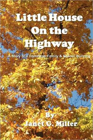 Little House on the Highway - A Story of a Homeless Family & School Bullying de Janet Miller