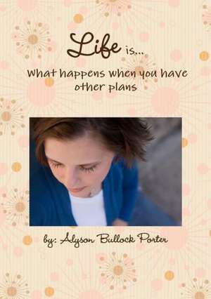 Life Is What Happens When You Have Other Plans de Porter Alyson Bullock