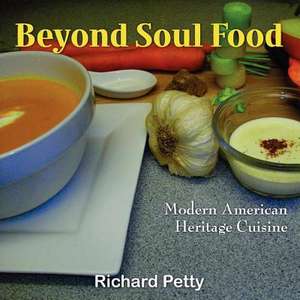 Beyond Soul Food, Modern American Heritage Cuisine de Richard Petty