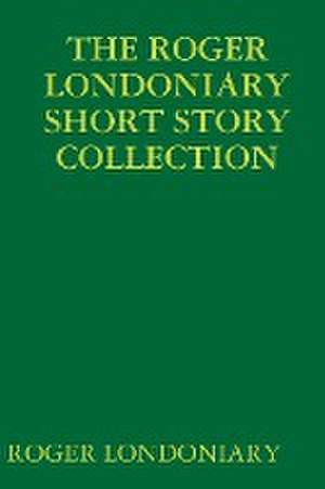 The Roger Londoniary Short Story Collection de Roger Londoniary