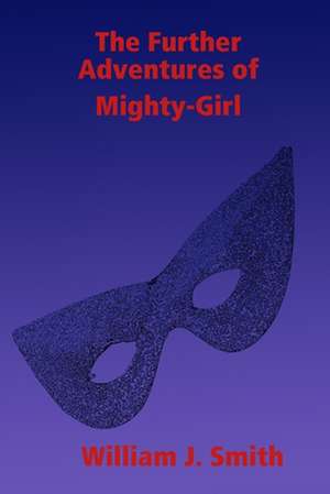 The Further Adventures of Mighty-Girl de William J. Smith