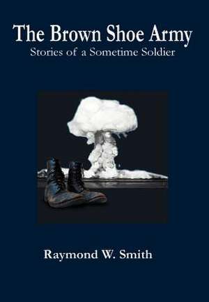 The Brown Shoe Army de Raymond W. Smith