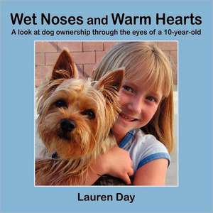 Wet Noses and Warm Hearts, a Look at Dog Ownership Through the Eyes of a 10-Year-Old de Lauren Day