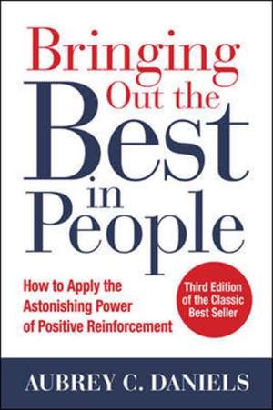 Bringing Out the Best in People: How to Apply the Astonishing Power of Positive Reinforcement, Third Edition de Aubrey Daniels