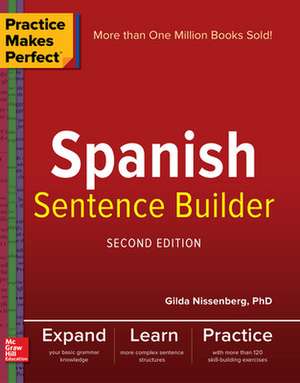 Practice Makes Perfect Spanish Sentence Builder, Second Edition de Gilda Nissenberg