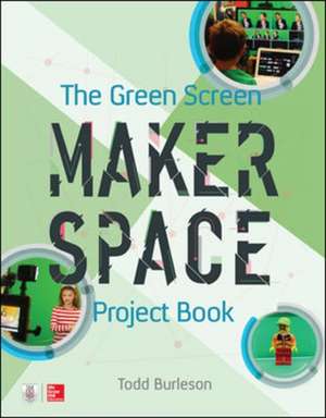 The Green Screen Makerspace Project Book de Todd Burleson