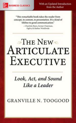 The New Articulate Executive: Look, Act and Sound Like a Leader de Granville Toogood