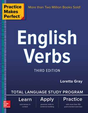 Practice Makes Perfect: English Verbs, Third Edition de Loretta Gray