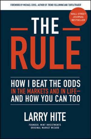 The Rule: How I Beat the Odds in the Markets and in Life—and How You Can Too de Larry Hite