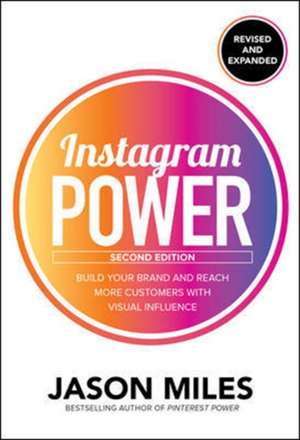 Instagram Power, Second Edition: Build Your Brand and Reach More Customers with Visual Influence de Jason Miles