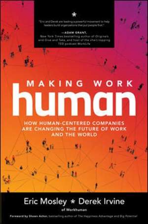 Making Work Human: How Human-Centered Companies are Changing the Future of Work and the World de Eric Mosley