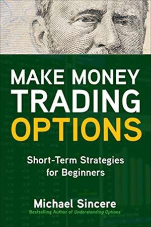 Make Money Trading Options: Short-Term Strategies for Beginners de Michael Sincere