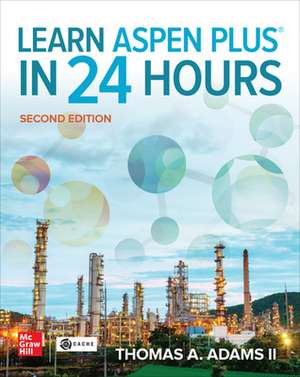 Learn Aspen Plus in 24 Hours, Second Edition de Thomas A. Adams II