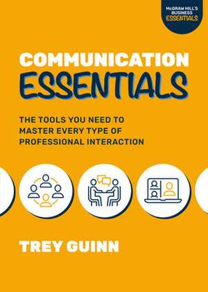 Communication Essentials: The Tools You Need to Master Every Type of Professional Interaction de Trey Guinn