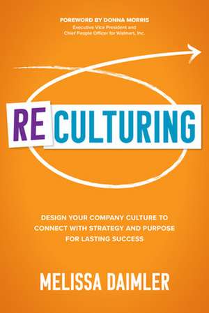 ReCulturing: Design Your Company Culture to Connect with Strategy and Purpose for Lasting Success de Melissa Daimler