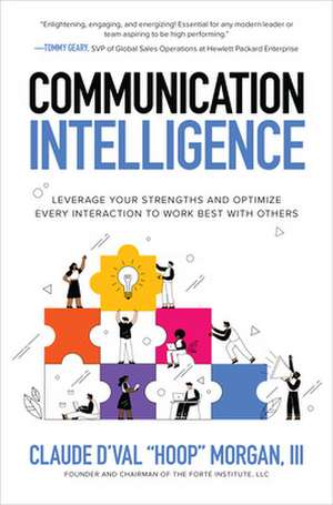 Communication Intelligence: Leverage Your Strengths and Optimize Every Interaction to Work Best with Others de Claude D’Val Morgan