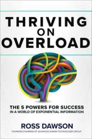 Thriving on Overload: The 5 Powers for Success in a World of Exponential Information de Ross Dawson