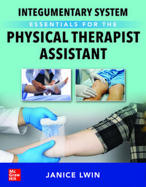 Integumentary System Essentials for the Physical Therapist Assistant de Janice Lwin