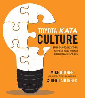 Toyota Kata Culture: Building Organizational Capability and Mindset through Kata Coaching de Mike Rother