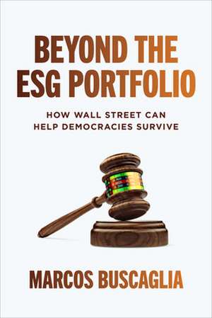 Beyond the ESG Portfolio: How Wall Street Can Help Democracies Survive de Marcos Buscaglia