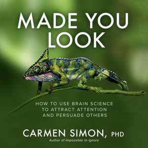 Made You Look: How to Use Brain Science to Attract Attention and Persuade Others de Carmen Simon