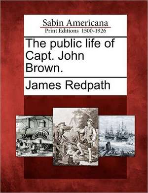 The Public Life of Capt. John Brown. de James Redpath