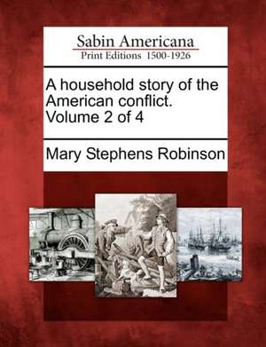 A Household Story of the American Conflict. Volume 2 of 4 de Mary Stephens Robinson