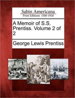 A Memoir of S.S. Prentiss. Volume 2 of 2 de George Lewis Prentiss