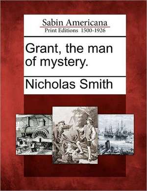 Grant, the Man of Mystery. de Nicholas Smith