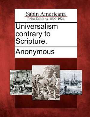 Universalism Contrary to Scripture. de Anonymous